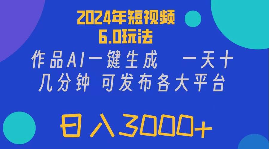 2024年短视频6.0玩法，作品AI一键生成，可各大短视频同发布。轻松日入3…安创网-网创项目资源站-副业项目-创业项目-搞钱项目安创网