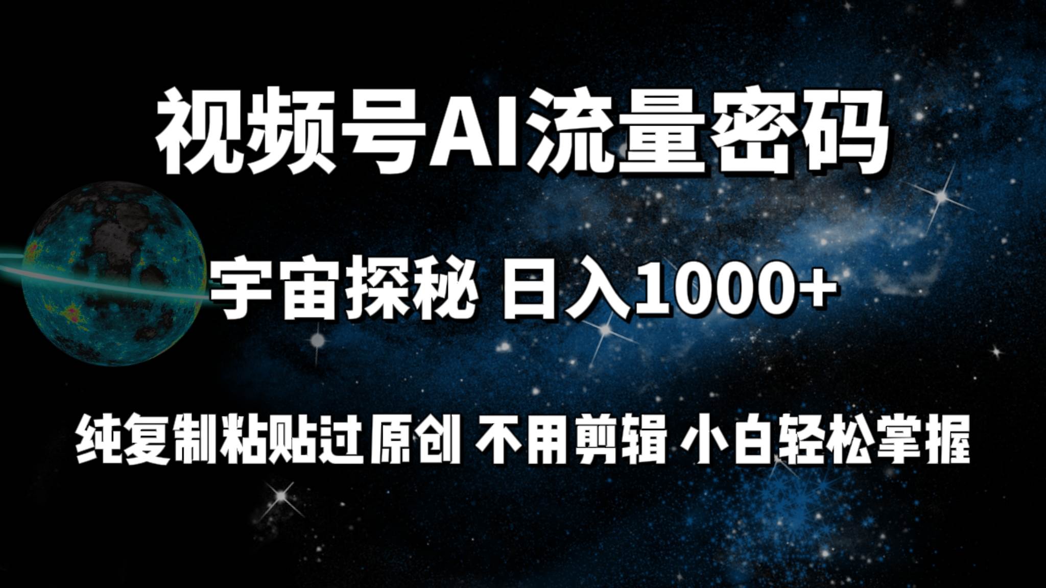 视频号流量密码宇宙探秘，日入100+纯复制粘贴原 创，不用剪辑 小白轻松上手安创网-网创项目资源站-副业项目-创业项目-搞钱项目安创网