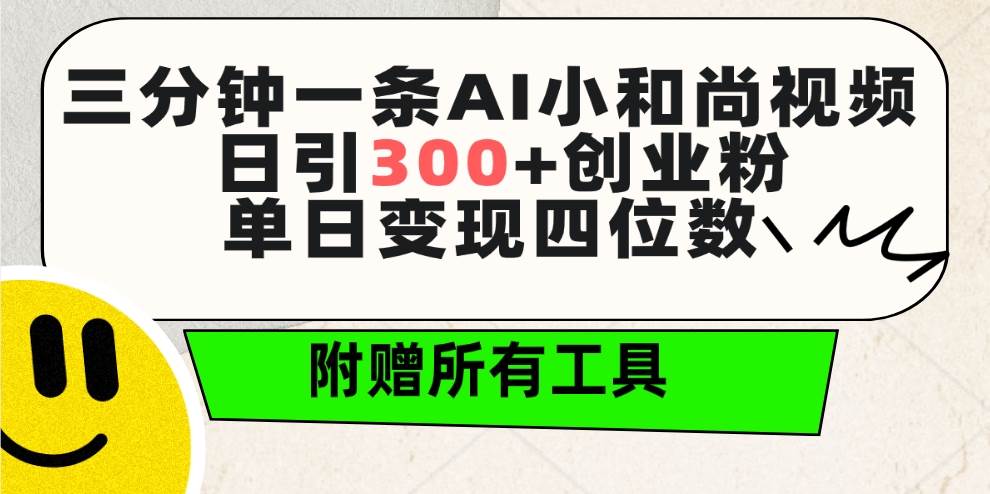 三分钟一条AI小和尚视频 ，日引300+创业粉。单日变现四位数 ，附赠全套工具安创网-网创项目资源站-副业项目-创业项目-搞钱项目安创网