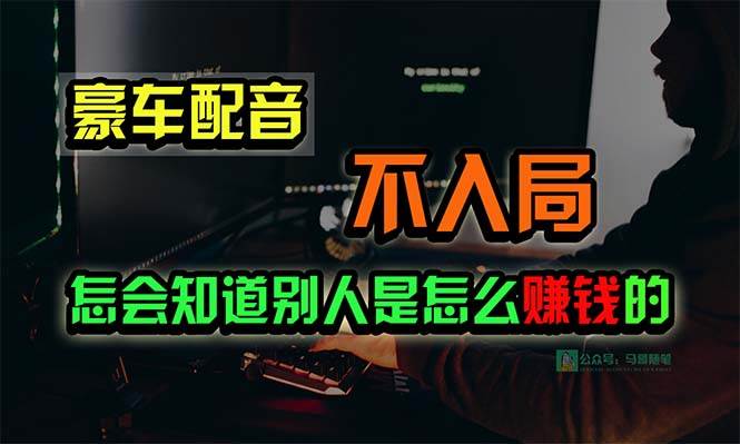 豪车配音，一个惊掉下巴，闷声发财的小生意，日赚15万!!!安创网-网创项目资源站-副业项目-创业项目-搞钱项目安创网