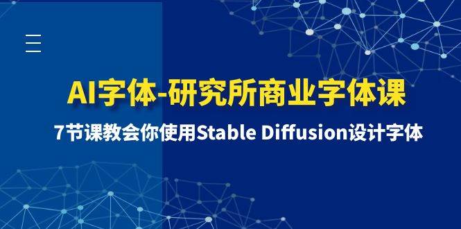 AI字体-研究所商业字体课-第1期：7节课教会你使用Stable Diffusion设计字体安创网-网创项目资源站-副业项目-创业项目-搞钱项目安创网