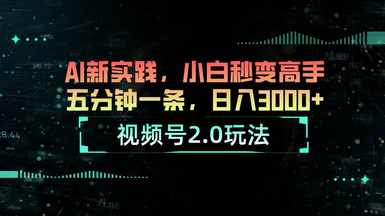 视频号2.0玩法 AI新实践，小白秒变高手五分钟一条，日入3000+安创网-网创项目资源站-副业项目-创业项目-搞钱项目安创网