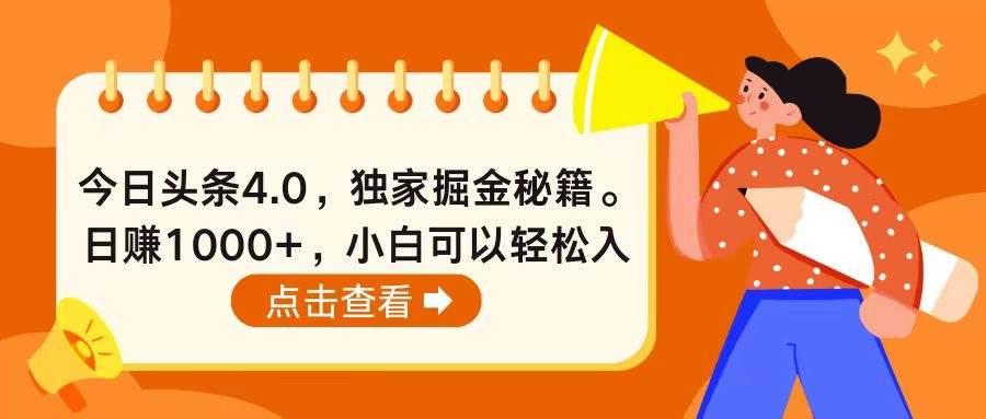 今日头条4.0，掘金秘籍。日赚1000+，小白可以轻松入手安创网-网创项目资源站-副业项目-创业项目-搞钱项目安创网