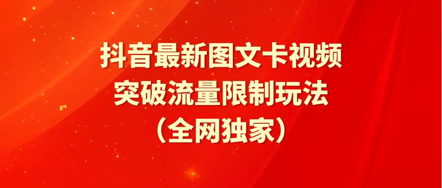 抖音最新图文卡视频 突破流量限制玩法安创网-网创项目资源站-副业项目-创业项目-搞钱项目安创网