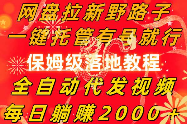 网盘拉新野路子，一键托管有号就行，全自动代发视频，每日躺赚2000＋，保姆级落地教程安创网-网创项目资源站-副业项目-创业项目-搞钱项目安创网
