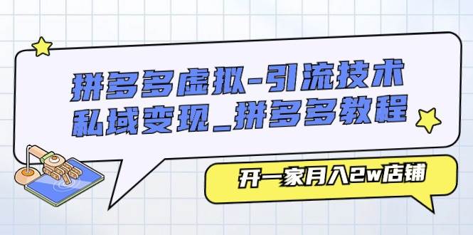 拼多多虚拟-引流技术与私域变现_拼多多教程：开一家月入2w店铺安创网-网创项目资源站-副业项目-创业项目-搞钱项目安创网