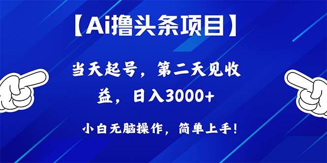 Ai撸头条，当天起号，第二天见收益，日入3000+安创网-网创项目资源站-副业项目-创业项目-搞钱项目安创网