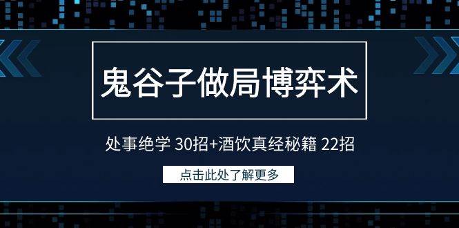 鬼谷子做局博弈术：处事绝学 30招+酒饮真经秘籍 22招安创网-网创项目资源站-副业项目-创业项目-搞钱项目安创网