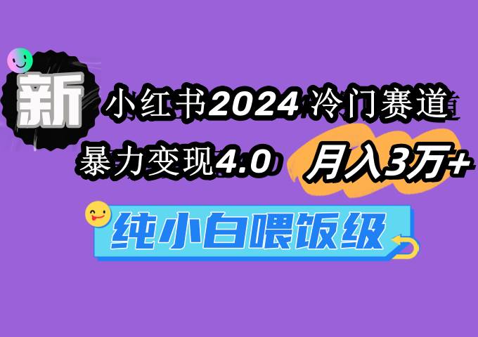 小红书2024冷门赛道 月入3万+ 暴力变现4.0 纯小白喂饭级安创网-网创项目资源站-副业项目-创业项目-搞钱项目安创网
