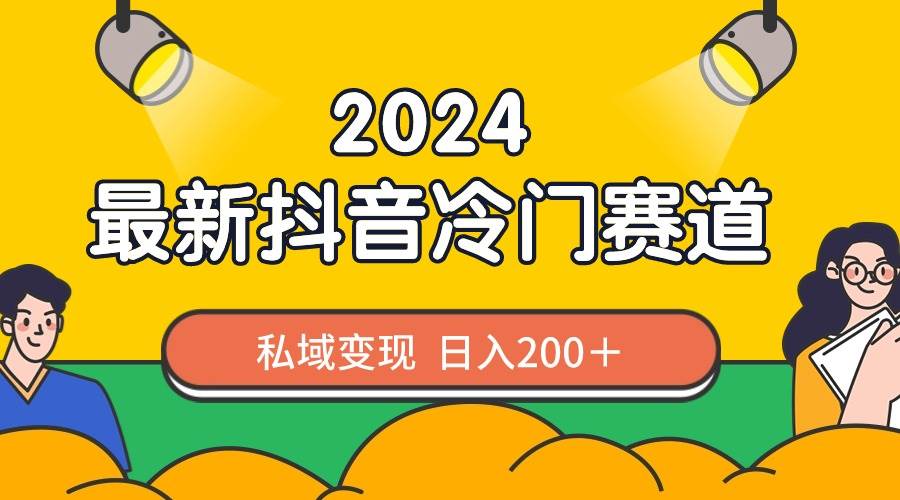 2024抖音最新冷门赛道，私域变现轻松日入200＋，作品制作简单，流量爆炸安创网-网创项目资源站-副业项目-创业项目-搞钱项目安创网