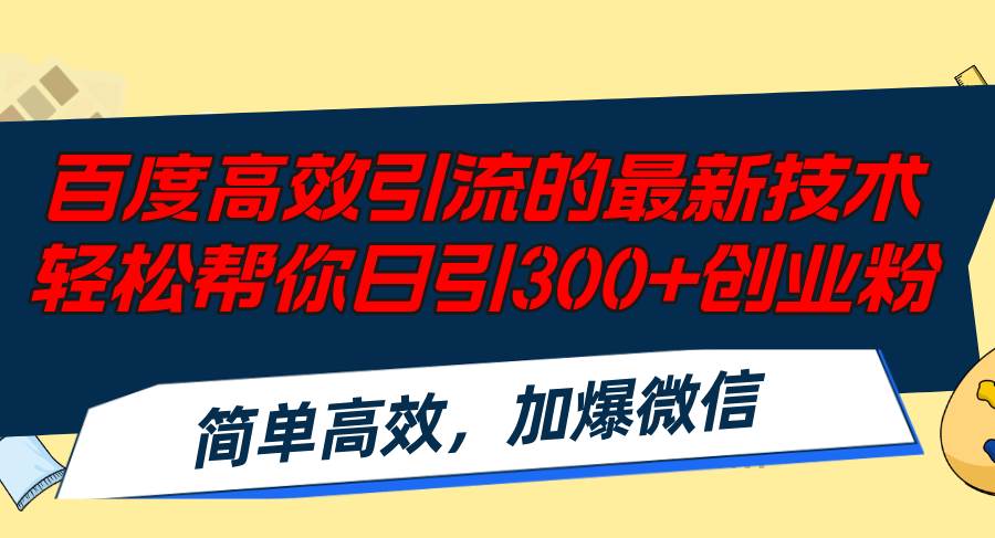 百度高效引流的最新技术,轻松帮你日引300+创业粉,简单高效，加爆微信安创网-网创项目资源站-副业项目-创业项目-搞钱项目安创网