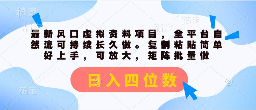 最新风口虚拟资料项目，全平台自然流可持续长久做。复制粘贴 日入四位数安创网-网创项目资源站-副业项目-创业项目-搞钱项目安创网