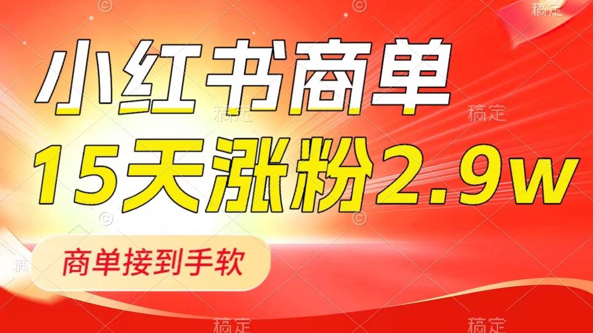 小红书商单最新玩法，新号15天2.9w粉，商单接到手软，1分钟一篇笔记安创网-网创项目资源站-副业项目-创业项目-搞钱项目安创网
