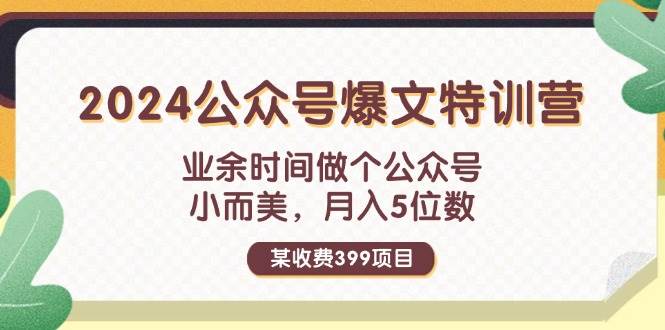 某收费399元-2024公众号爆文特训营：业余时间做个公众号 小而美 月入5位数安创网-网创项目资源站-副业项目-创业项目-搞钱项目安创网