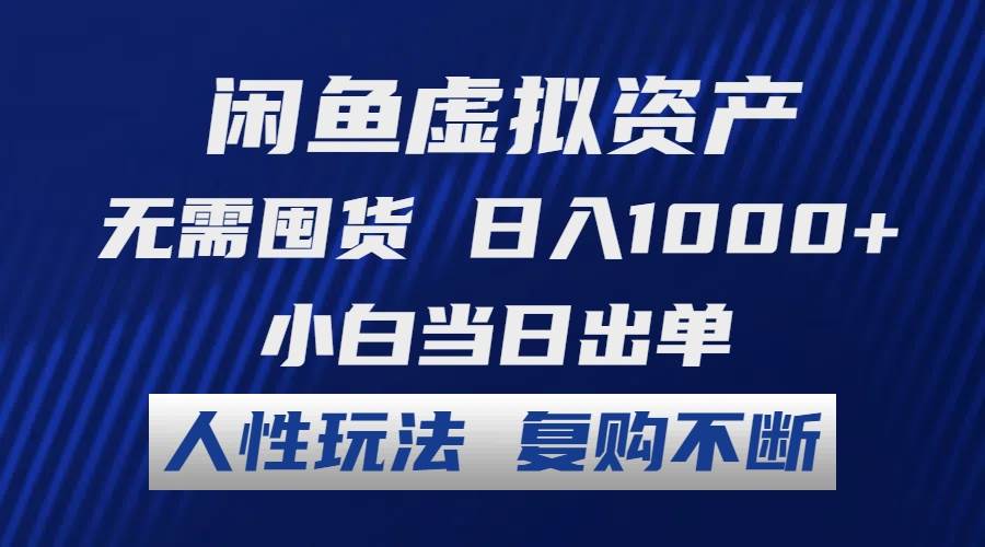 闲鱼虚拟资产 无需囤货 日入1000+ 小白当日出单 人性玩法 复购不断安创网-网创项目资源站-副业项目-创业项目-搞钱项目安创网