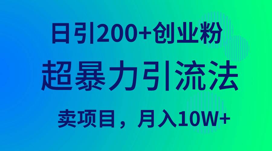 超暴力引流法，日引200+创业粉，卖项目月入10W+安创网-网创项目资源站-副业项目-创业项目-搞钱项目安创网