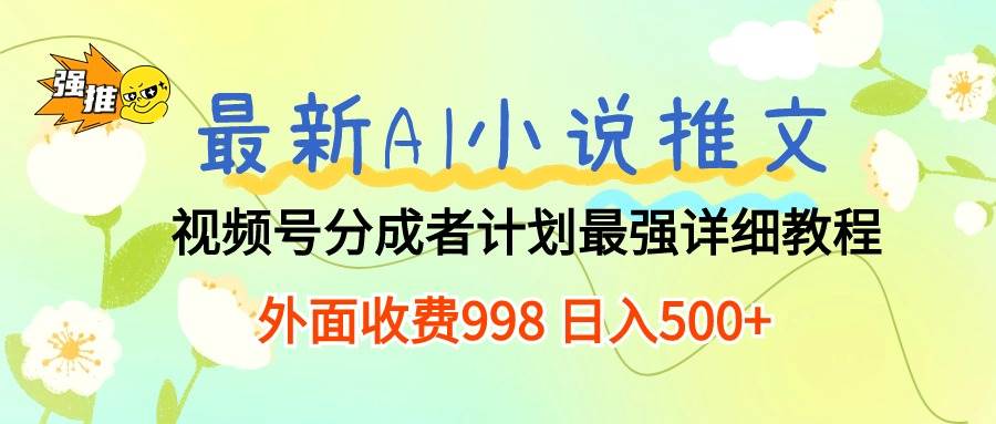 最新AI小说推文视频号分成计划 最强详细教程  日入500+安创网-网创项目资源站-副业项目-创业项目-搞钱项目安创网