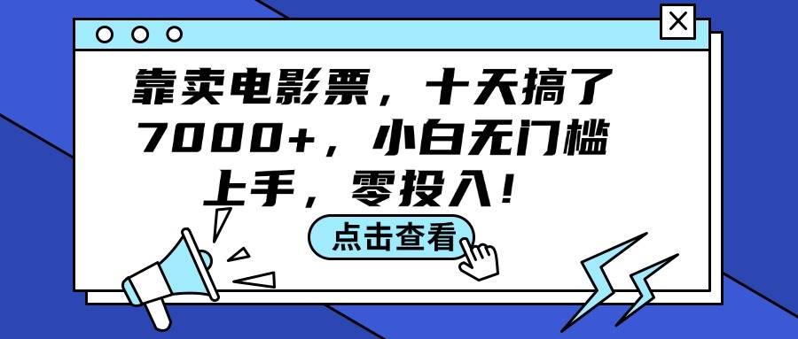 靠卖电影票，十天搞了7000+，小白无门槛上手，零投入！安创网-网创项目资源站-副业项目-创业项目-搞钱项目安创网