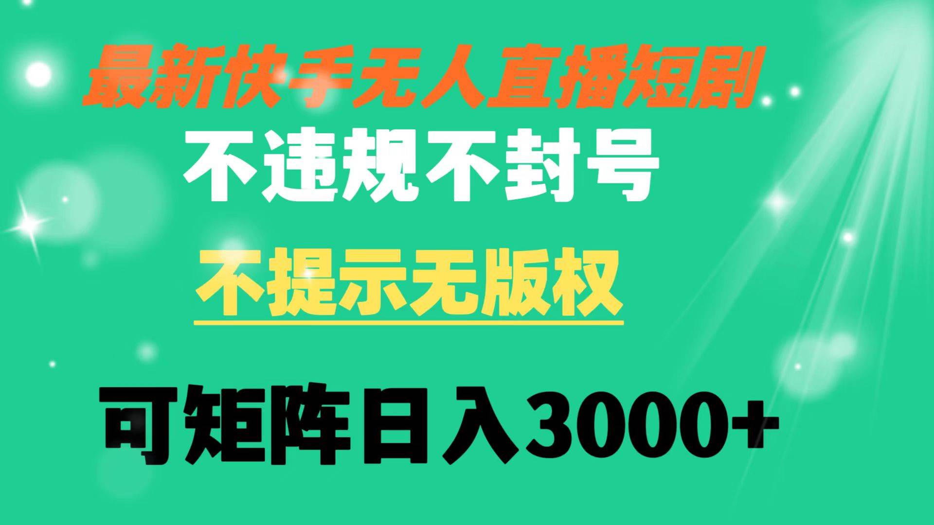 快手无人直播短剧 不违规 不提示 无版权 可矩阵操作轻松日入3000+安创网-网创项目资源站-副业项目-创业项目-搞钱项目安创网