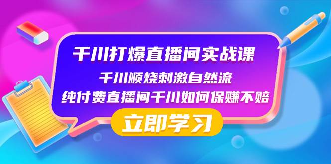 千川-打爆直播间实战课：千川顺烧刺激自然流 纯付费直播间千川如何保赚不赔安创网-网创项目资源站-副业项目-创业项目-搞钱项目安创网