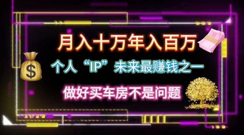 个人“IP”月入十万 年入百万，逆风翻盘秘籍！安创网-网创项目资源站-副业项目-创业项目-搞钱项目安创网