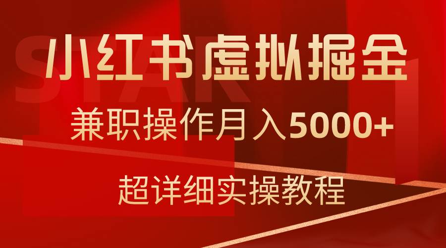 小红书虚拟掘金，兼职操作月入5000+，超详细教程安创网-网创项目资源站-副业项目-创业项目-搞钱项目安创网