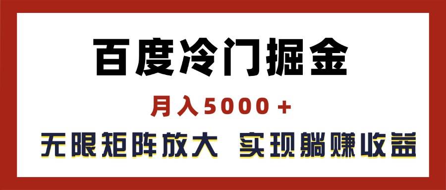 百度冷门掘金，月入5000＋，无限矩阵放大，实现管道躺赚收益安创网-网创项目资源站-副业项目-创业项目-搞钱项目安创网