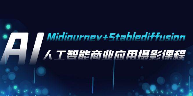 AI摄影【Midjourney+Stablediffusion】，人工智能商业应用摄影-37节课程安创网-网创项目资源站-副业项目-创业项目-搞钱项目安创网