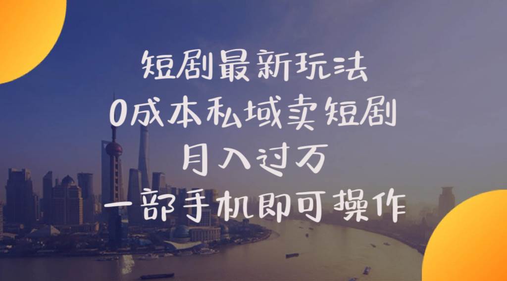 短剧最新玩法    0成本私域卖短剧     月入过万     一部手机即可操作安创网-网创项目资源站-副业项目-创业项目-搞钱项目安创网