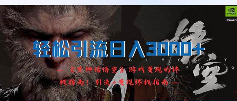 轻松引流日入3000+：《黑神话悟空》游戏变现的终极指南！引流+变现终极…安创网-网创项目资源站-副业项目-创业项目-搞钱项目安创网