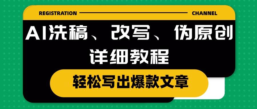 AI洗稿、改写、伪原创详细教程，轻松写出爆款文章安创网-网创项目资源站-副业项目-创业项目-搞钱项目安创网