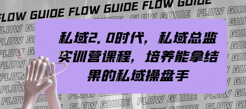 私域·2.0时代，私域·总监实战营课程，培养能拿结果的私域操盘手安创网-网创项目资源站-副业项目-创业项目-搞钱项目安创网