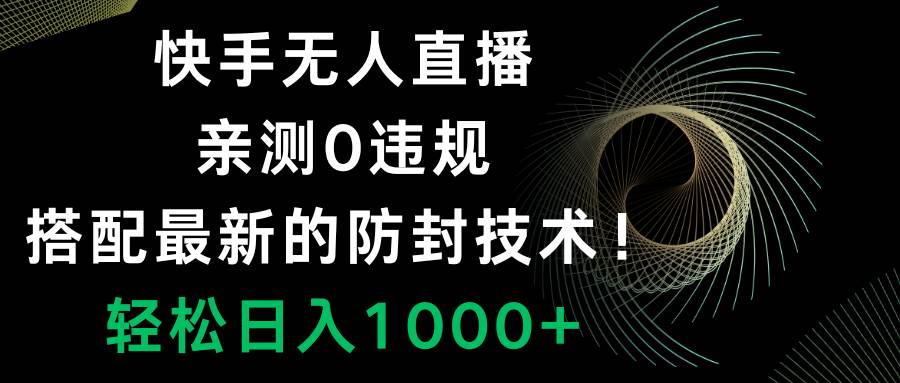 快手无人直播，0违规，搭配最新的防封技术！轻松日入1000+安创网-网创项目资源站-副业项目-创业项目-搞钱项目安创网