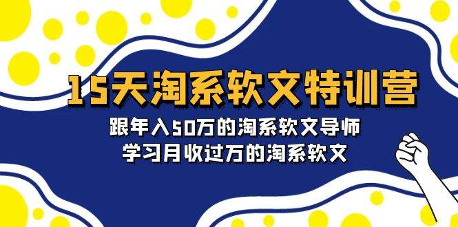 15天-淘系软文特训营：跟年入50万的淘系软文导师，学习月收过万的淘系软文安创网-网创项目资源站-副业项目-创业项目-搞钱项目安创网