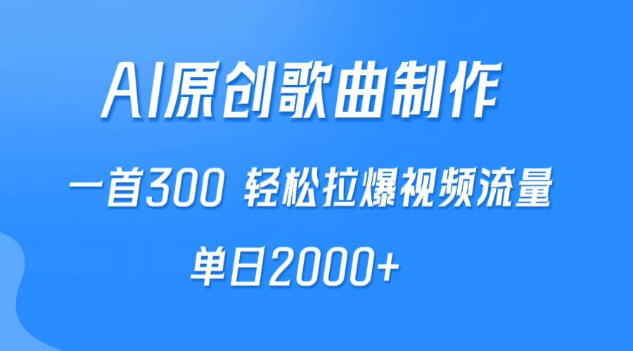 AI制作原创歌曲，一首300，轻松拉爆视频流量，单日2000+安创网-网创项目资源站-副业项目-创业项目-搞钱项目安创网