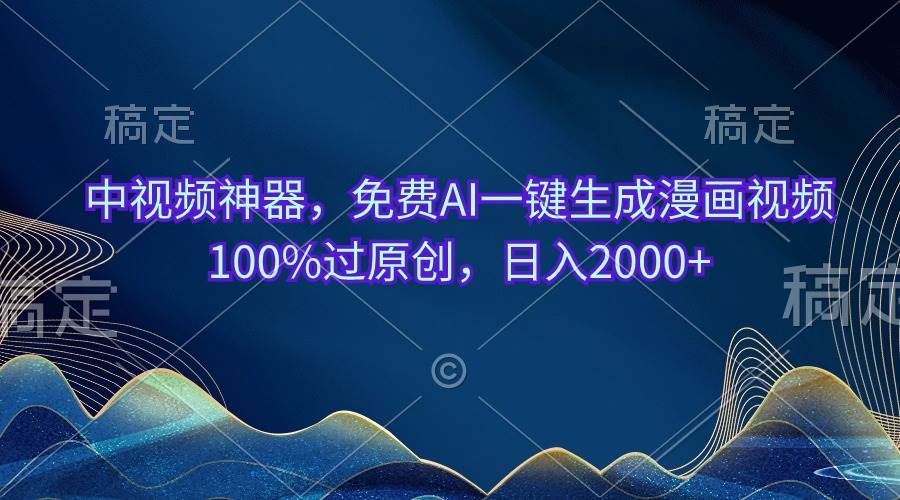 中视频神器，免费AI一键生成漫画视频100%过原创，日入2000+安创网-网创项目资源站-副业项目-创业项目-搞钱项目安创网