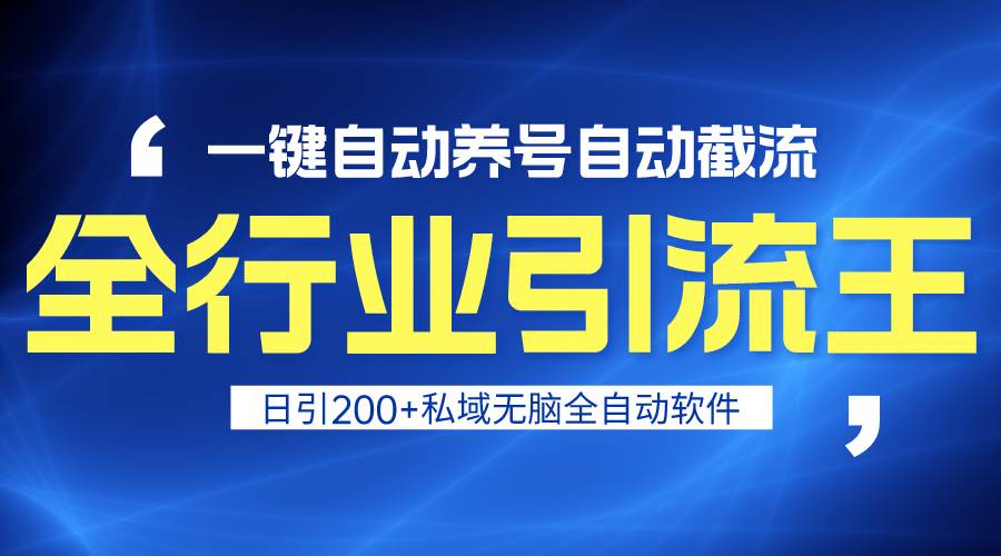 全行业引流王！一键自动养号，自动截流，日引私域200+，安全无风险安创网-网创项目资源站-副业项目-创业项目-搞钱项目安创网