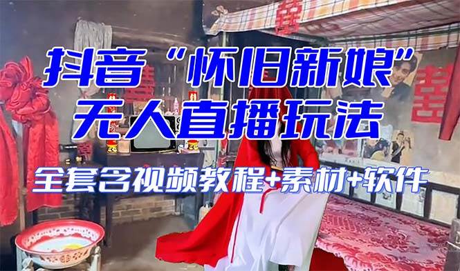 【怀旧新娘】无人直播整蛊互动玩法（含全套开播教程+软件+视频素材+音效）安创网-网创项目资源站-副业项目-创业项目-搞钱项目安创网