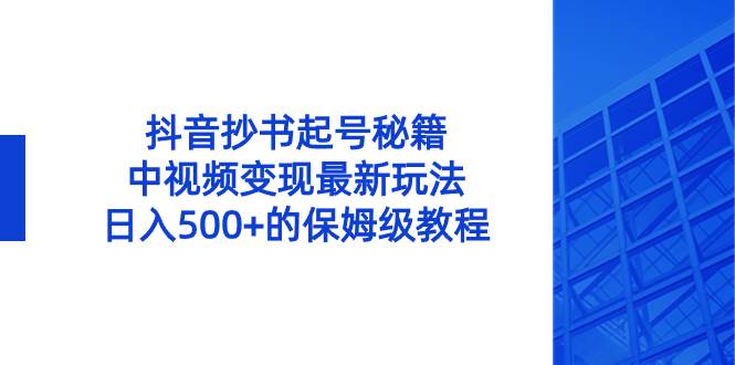 抖音抄书起号秘籍，中视频变现最新玩法，日入500+的保姆级教程！安创网-网创项目资源站-副业项目-创业项目-搞钱项目安创网