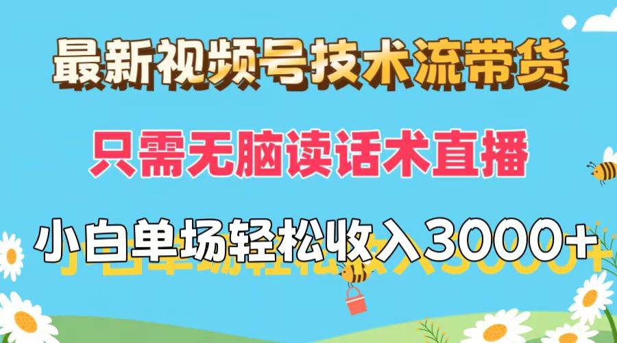 最新视频号技术流带货，只需无脑读话术直播，小白单场直播纯收益也能轻…安创网-网创项目资源站-副业项目-创业项目-搞钱项目安创网