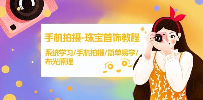 手机拍摄-珠宝首饰教程，系统学习/手机拍摄/简单易学/布光原理-38节无水印安创网-网创项目资源站-副业项目-创业项目-搞钱项目安创网