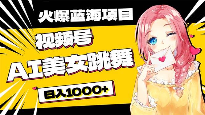 必入蓝海项目，AI美女跳舞视频号 零门槛、零投入，日入1000+安创网-网创项目资源站-副业项目-创业项目-搞钱项目安创网