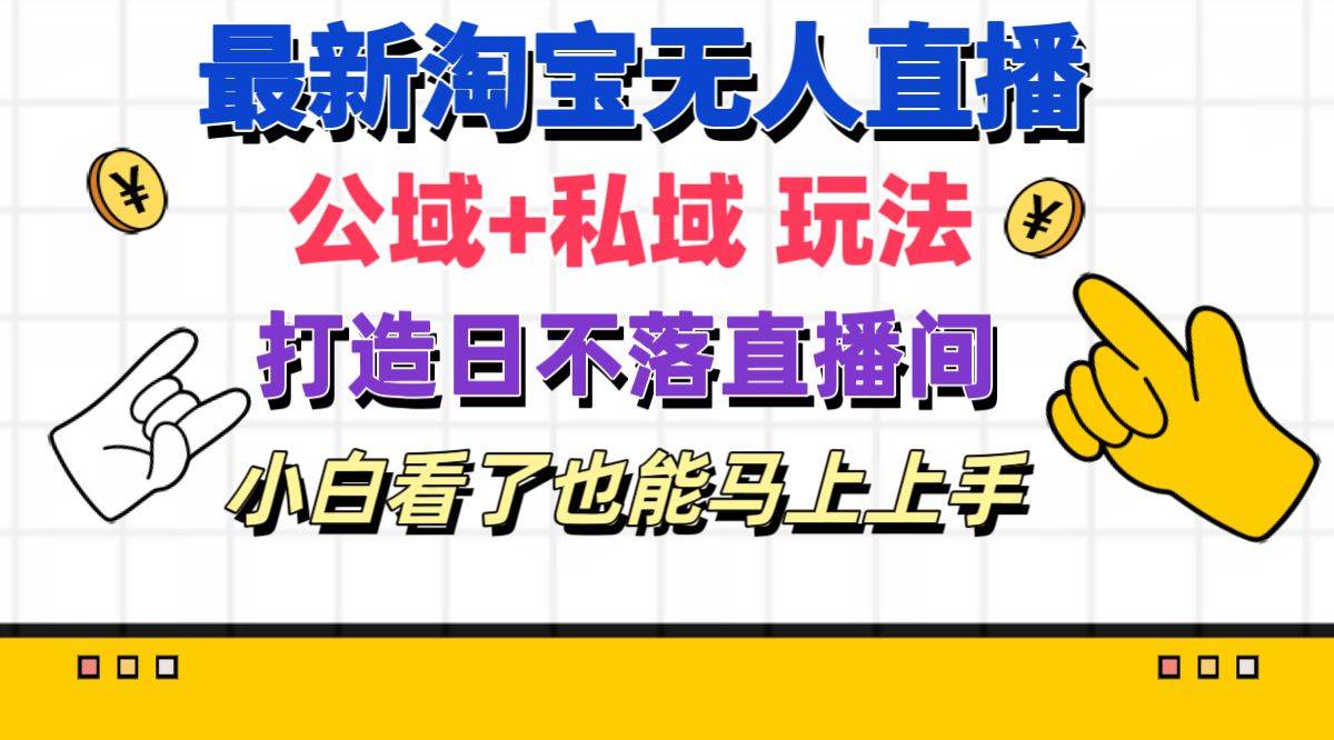 最新淘宝无人直播 公域+私域玩法打造真正的日不落直播间 小白看了也能…安创网-网创项目资源站-副业项目-创业项目-搞钱项目安创网