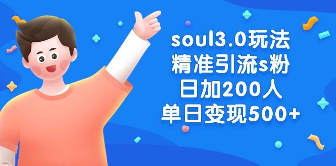soul3.0玩法精准引流s粉，日加200人单日变现500+安创网-网创项目资源站-副业项目-创业项目-搞钱项目安创网
