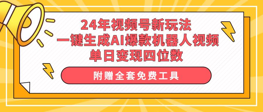 24年视频号新玩法 一键生成AI爆款机器人视频，单日轻松变现四位数安创网-网创项目资源站-副业项目-创业项目-搞钱项目安创网