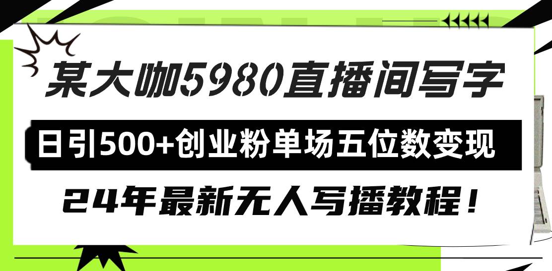 直播间写写字日引500+创业粉，24年最新无人写播教程！单场五位数变现安创网-网创项目资源站-副业项目-创业项目-搞钱项目安创网