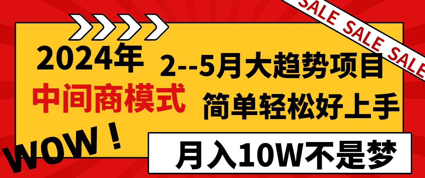 2024年2–5月大趋势项目，利用中间商模式，简单轻松好上手，轻松月入10W…安创网-网创项目资源站-副业项目-创业项目-搞钱项目安创网