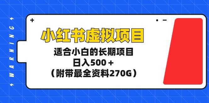 小红书虚拟项目，适合小白的长期项目，日入500＋（附带最全资料270G）安创网-网创项目资源站-副业项目-创业项目-搞钱项目安创网