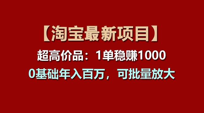 【淘宝项目】超高价品：1单赚1000多，0基础年入百万，可批量放大安创网-网创项目资源站-副业项目-创业项目-搞钱项目安创网