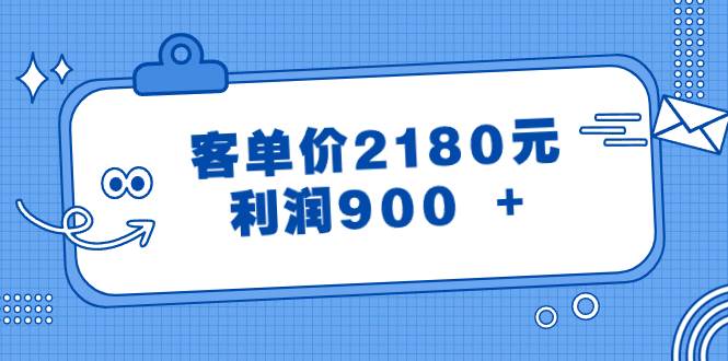 某公众号付费文章《客单价2180元，利润900 +》安创网-网创项目资源站-副业项目-创业项目-搞钱项目安创网